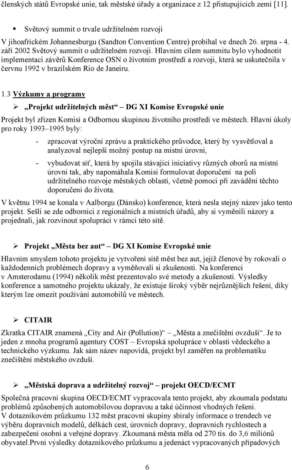 Hlavním cílem summitu bylo vyhodnotit implementaci závěrů Konference OSN o životním prostředí a rozvoji, která se uskutečnila v červnu 19