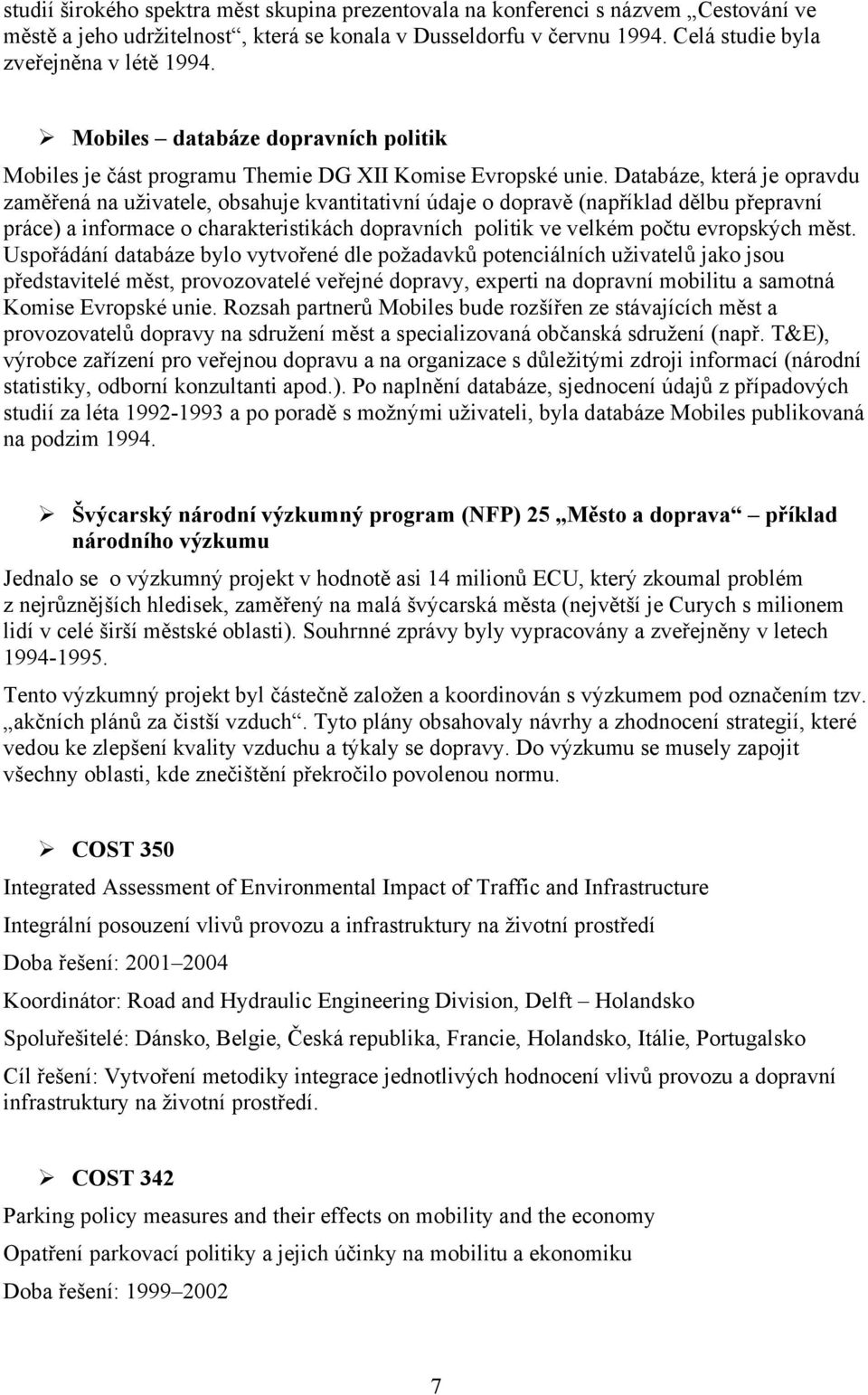 Databáze, která je opravdu zaměřená na uživatele, obsahuje kvantitativní údaje o dopravě (například dělbu přepravní práce) a informace o charakteristikách dopravních politik ve velkém počtu