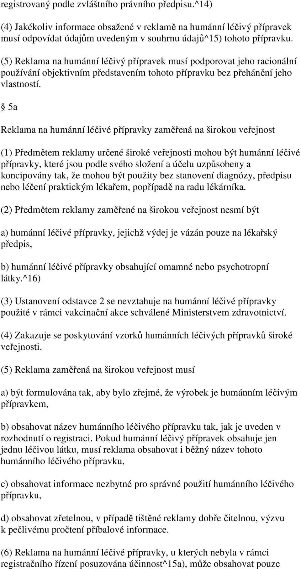 5a Reklama na humánní léčivé přípravky zaměřená na širokou veřejnost (1) Předmětem reklamy určené široké veřejnosti mohou být humánní léčivé přípravky, které jsou podle svého složení a účelu