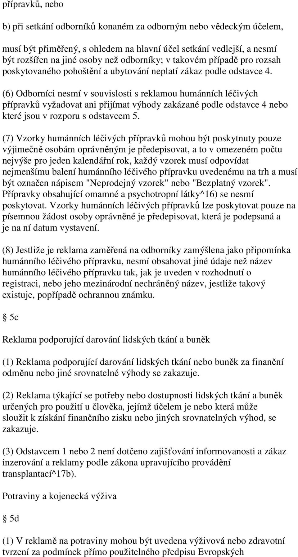 (6) Odborníci nesmí v souvislosti s reklamou humánních léčivých přípravků vyžadovat ani přijímat výhody zakázané podle odstavce 4 nebo které jsou v rozporu s odstavcem 5.