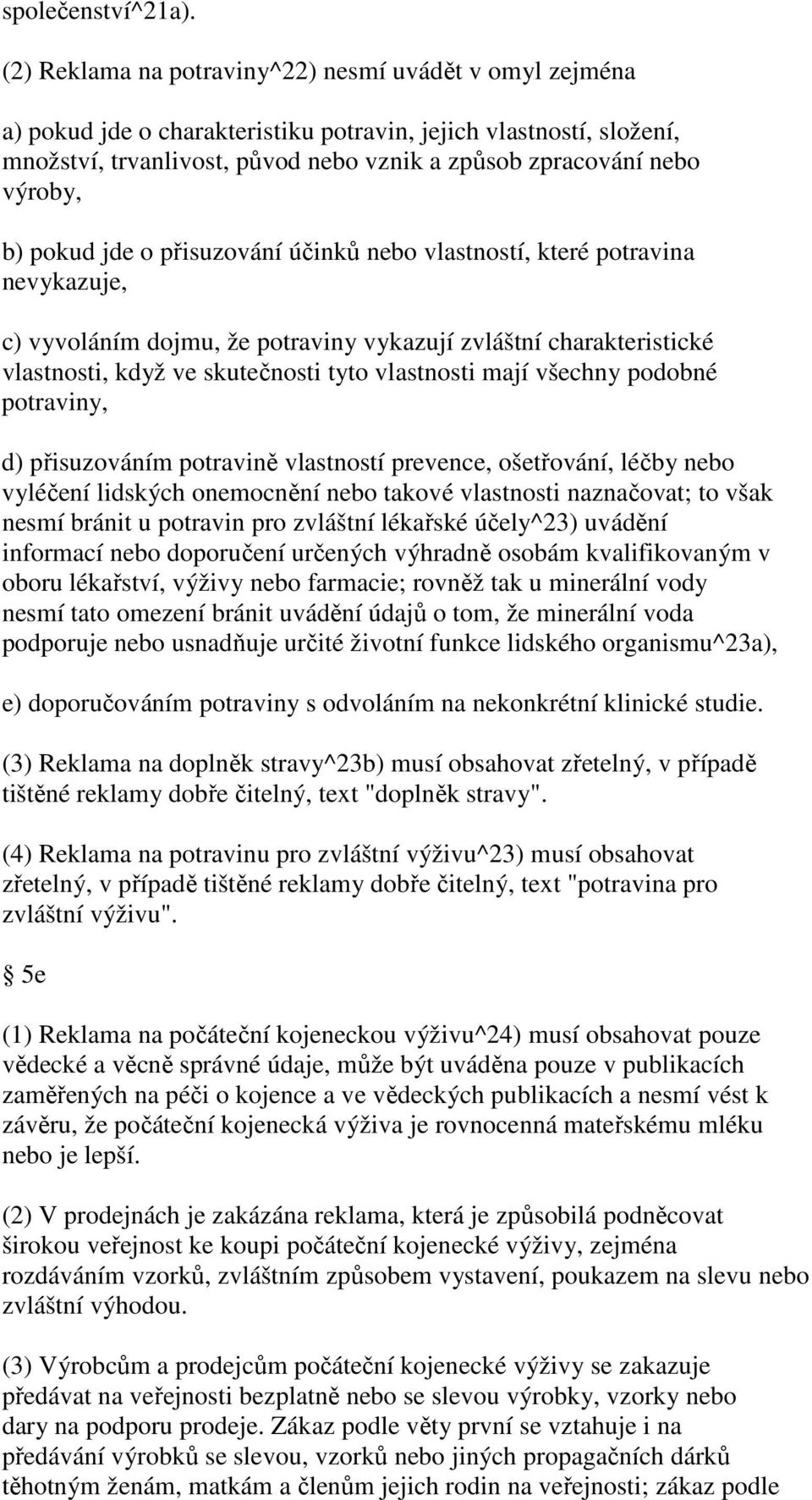 b) pokud jde o přisuzování účinků nebo vlastností, které potravina nevykazuje, c) vyvoláním dojmu, že potraviny vykazují zvláštní charakteristické vlastnosti, když ve skutečnosti tyto vlastnosti mají