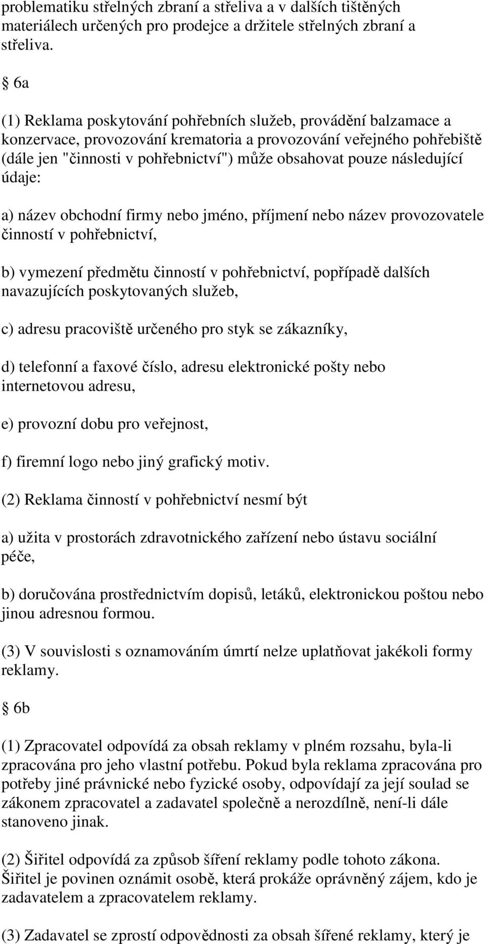 následující údaje: a) název obchodní firmy nebo jméno, příjmení nebo název provozovatele činností v pohřebnictví, b) vymezení předmětu činností v pohřebnictví, popřípadě dalších navazujících