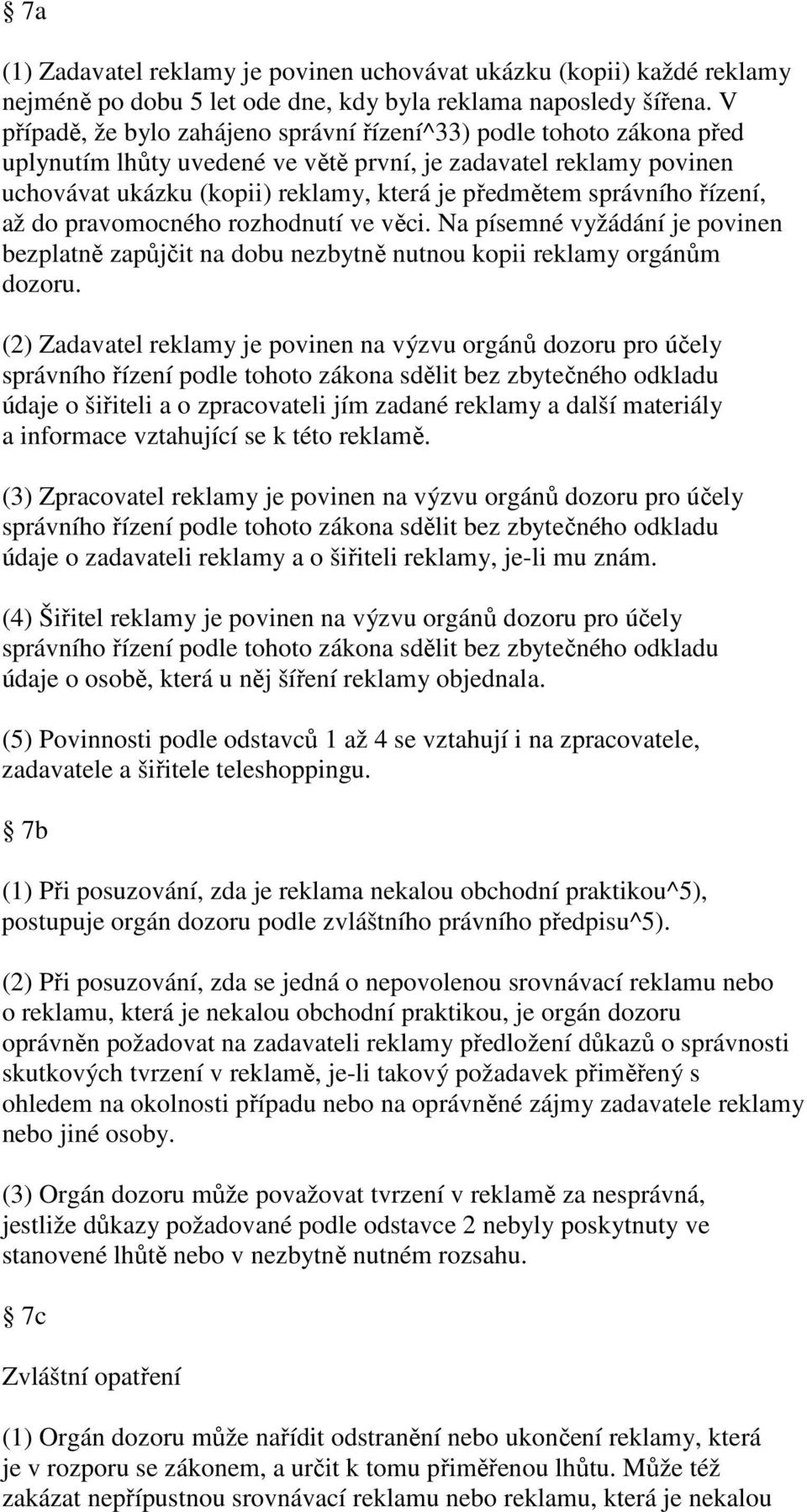 správního řízení, až do pravomocného rozhodnutí ve věci. Na písemné vyžádání je povinen bezplatně zapůjčit na dobu nezbytně nutnou kopii reklamy orgánům dozoru.