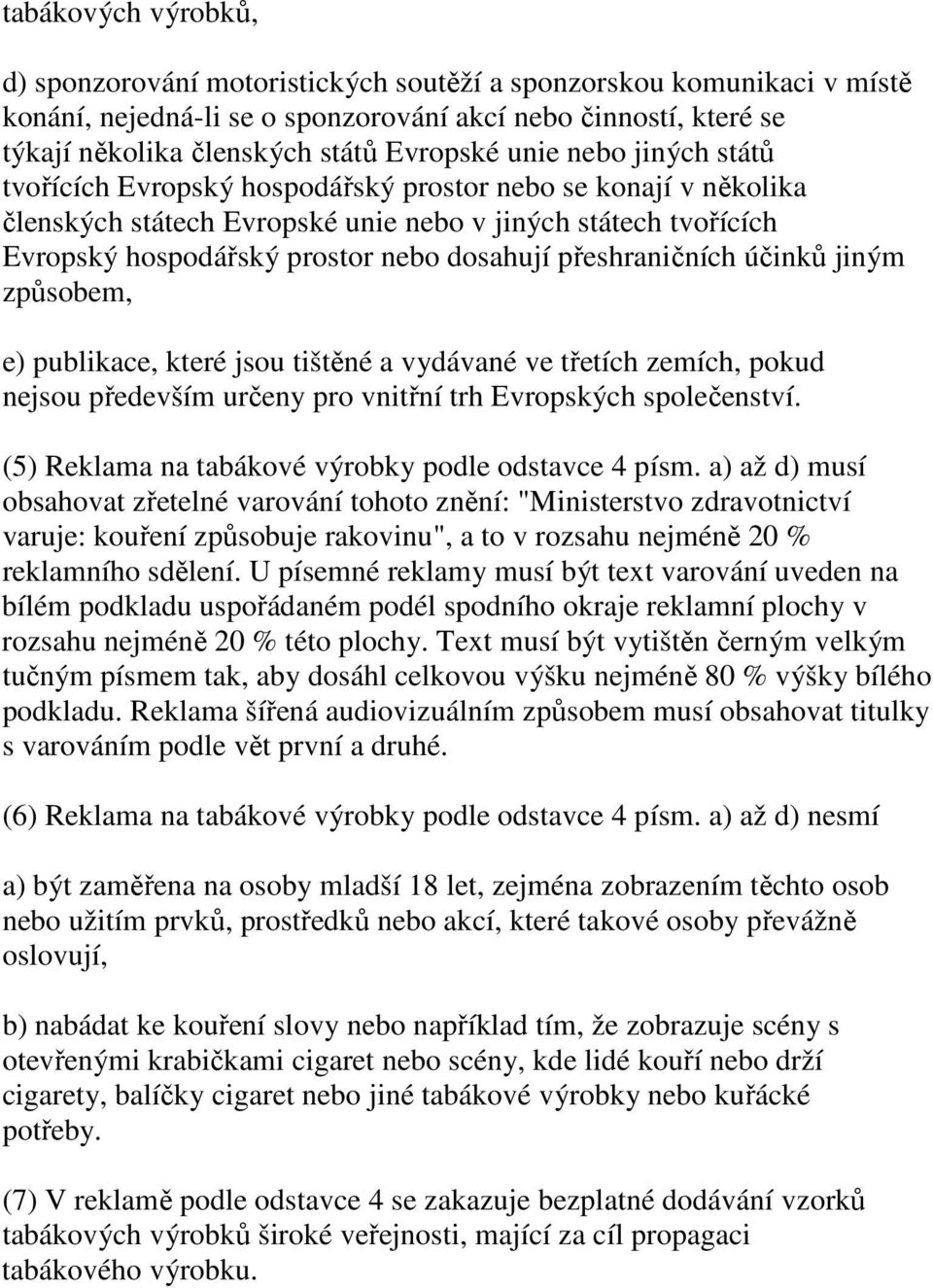 přeshraničních účinků jiným způsobem, e) publikace, které jsou tištěné a vydávané ve třetích zemích, pokud nejsou především určeny pro vnitřní trh Evropských společenství.