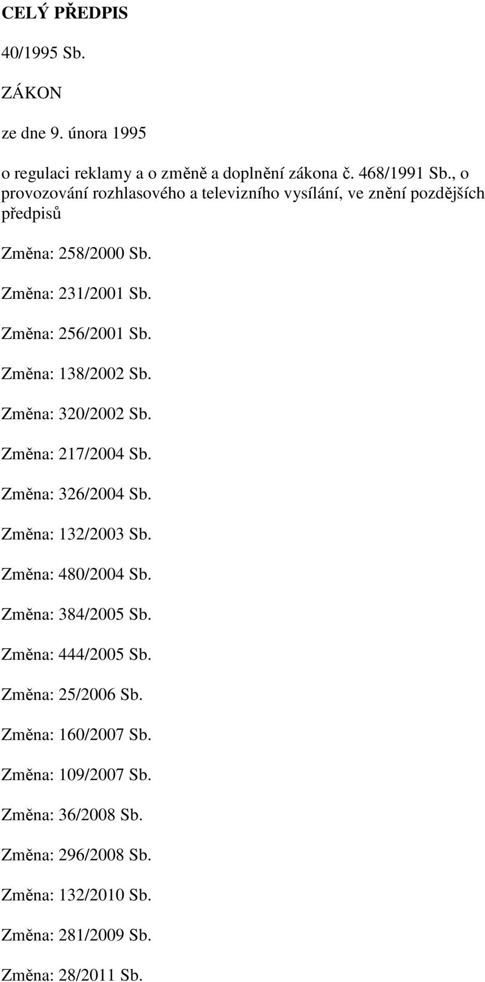 Změna: 138/2002 Sb. Změna: 320/2002 Sb. Změna: 217/2004 Sb. Změna: 326/2004 Sb. Změna: 132/2003 Sb. Změna: 480/2004 Sb. Změna: 384/2005 Sb.