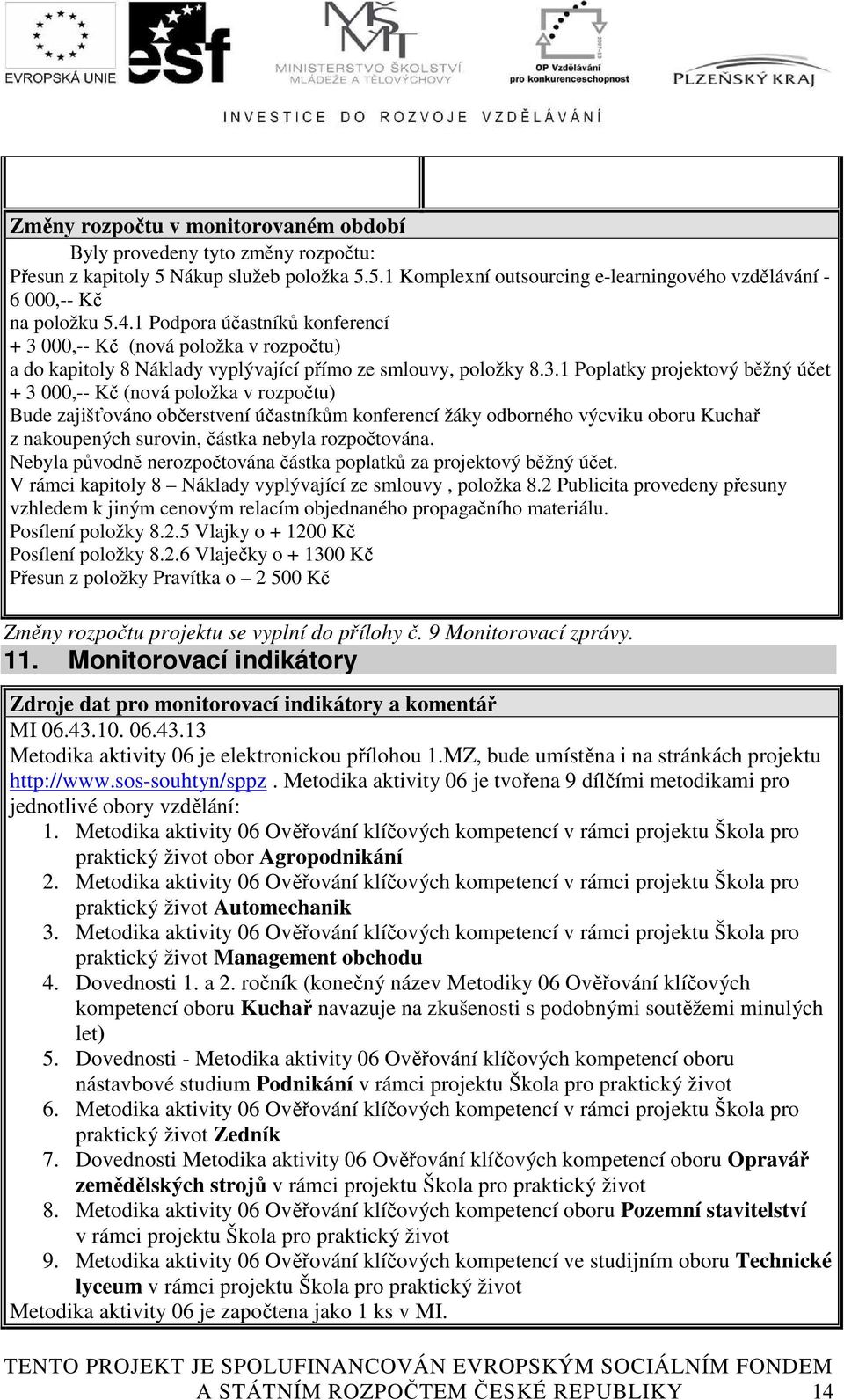 000,-- Kč (nová položka v rozpočtu) a do kapitoly 8 Náklady vyplývající přímo ze smlouvy, položky 8.3.