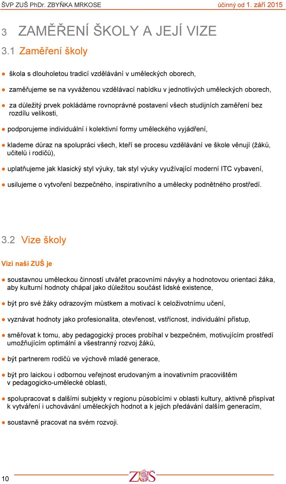 postavení všech studijních zaměření bez rozdílu velikosti, podporujeme individuální i kolektivní formy uměleckého vyjádření, klademe důraz na spolupráci všech, kteří se procesu vzdělávání ve škole