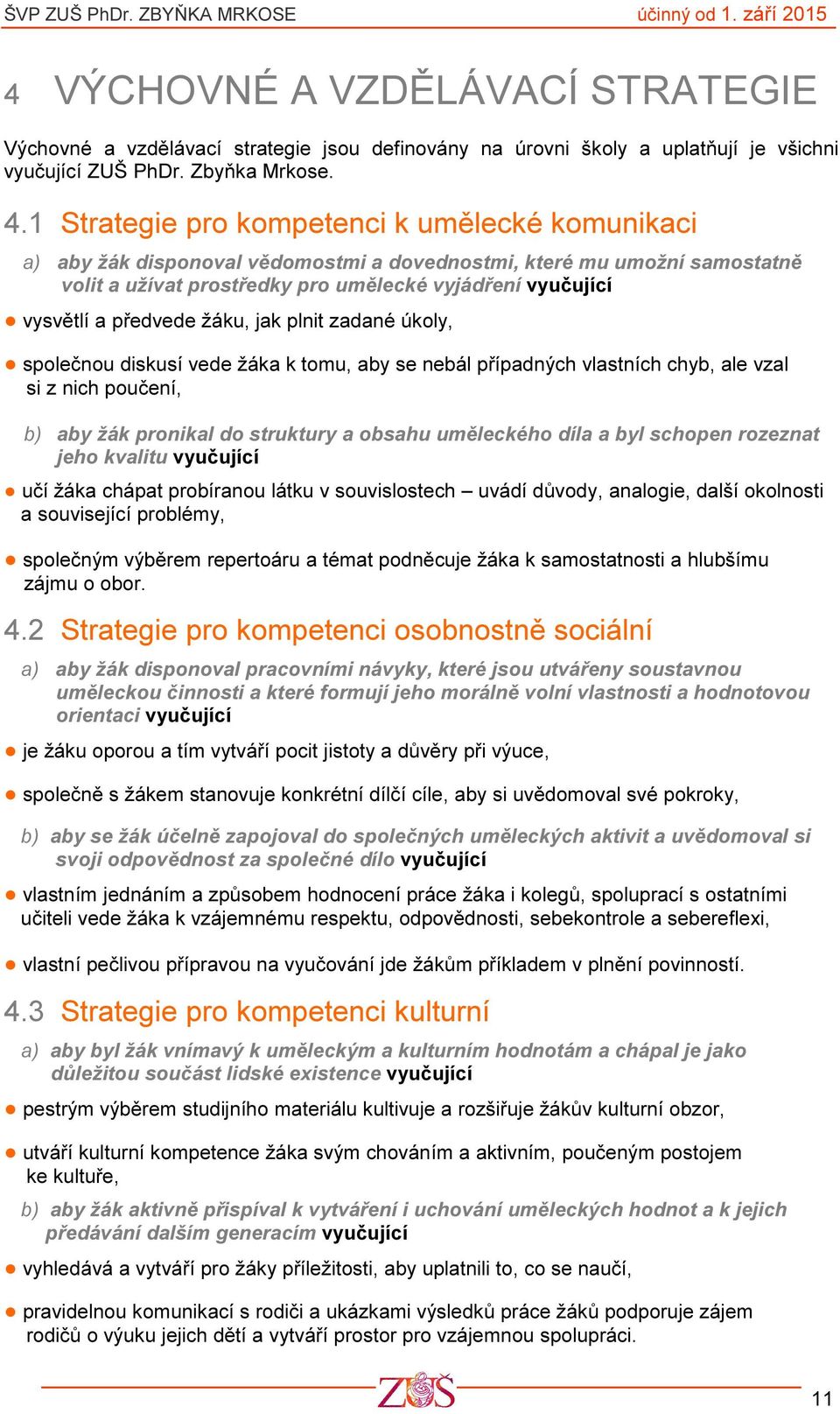 předvede žáku, jak plnit zadané úkoly, společnou diskusí vede žáka k tomu, aby se nebál případných vlastních chyb, ale vzal si z nich poučení, b) aby žák pronikal do struktury a obsahu uměleckého