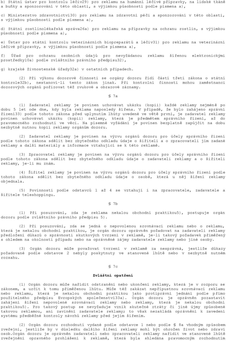 rostlin, s výjimkou působnosti podle písmena a), e) Ústav pro státní kontrolu veterinárních biopreparátů a léčiv31) pro reklamu na veterinární léčivé přípravky, s výjimkou působnosti podle písmena