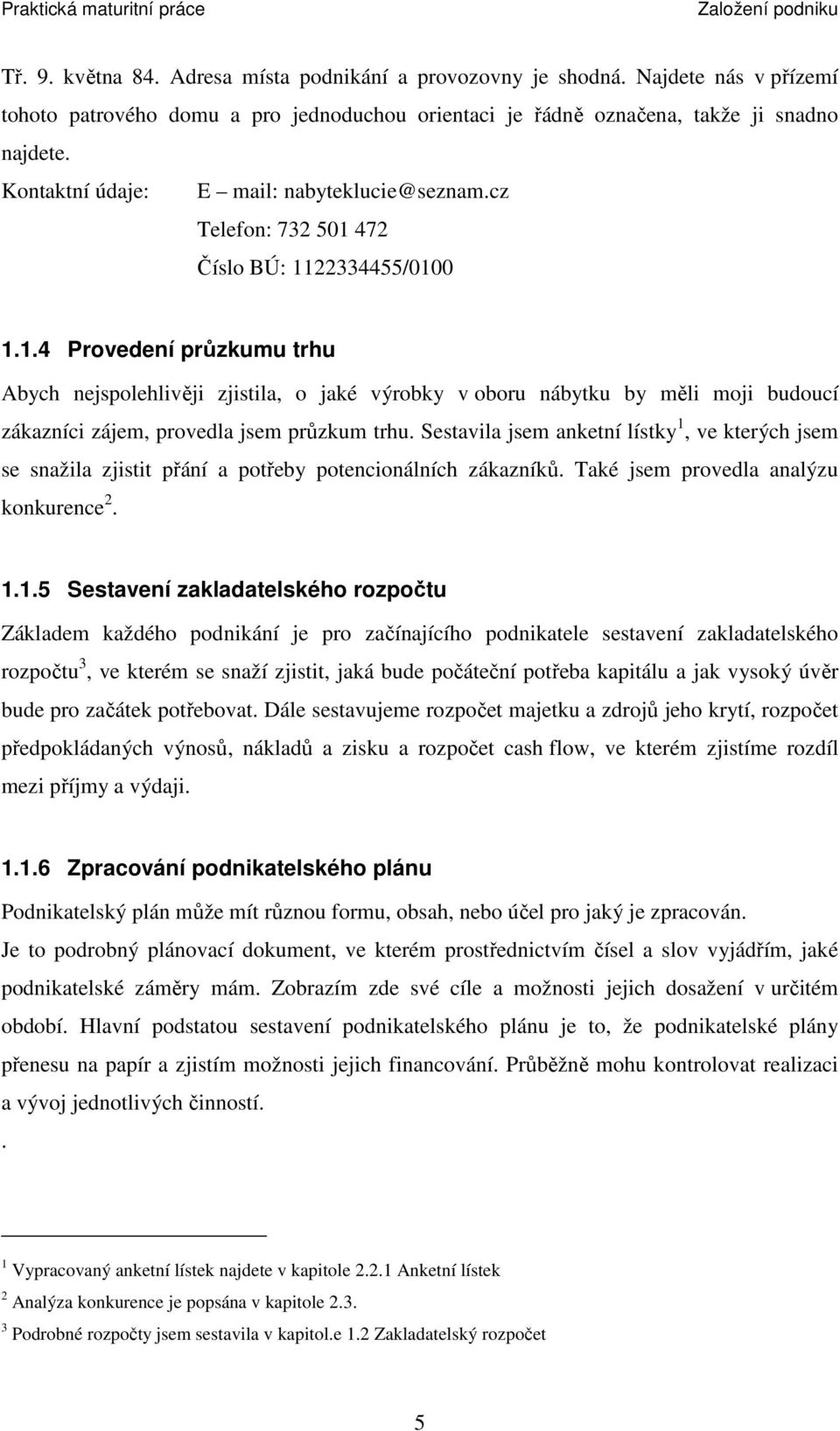 472 Číslo BÚ: 1122334455/0100 1.1.4 Provedení průzkumu trhu Abych nejspolehlivěji zjistila, o jaké výrobky v oboru nábytku by měli moji budoucí zákazníci zájem, provedla jsem průzkum trhu.