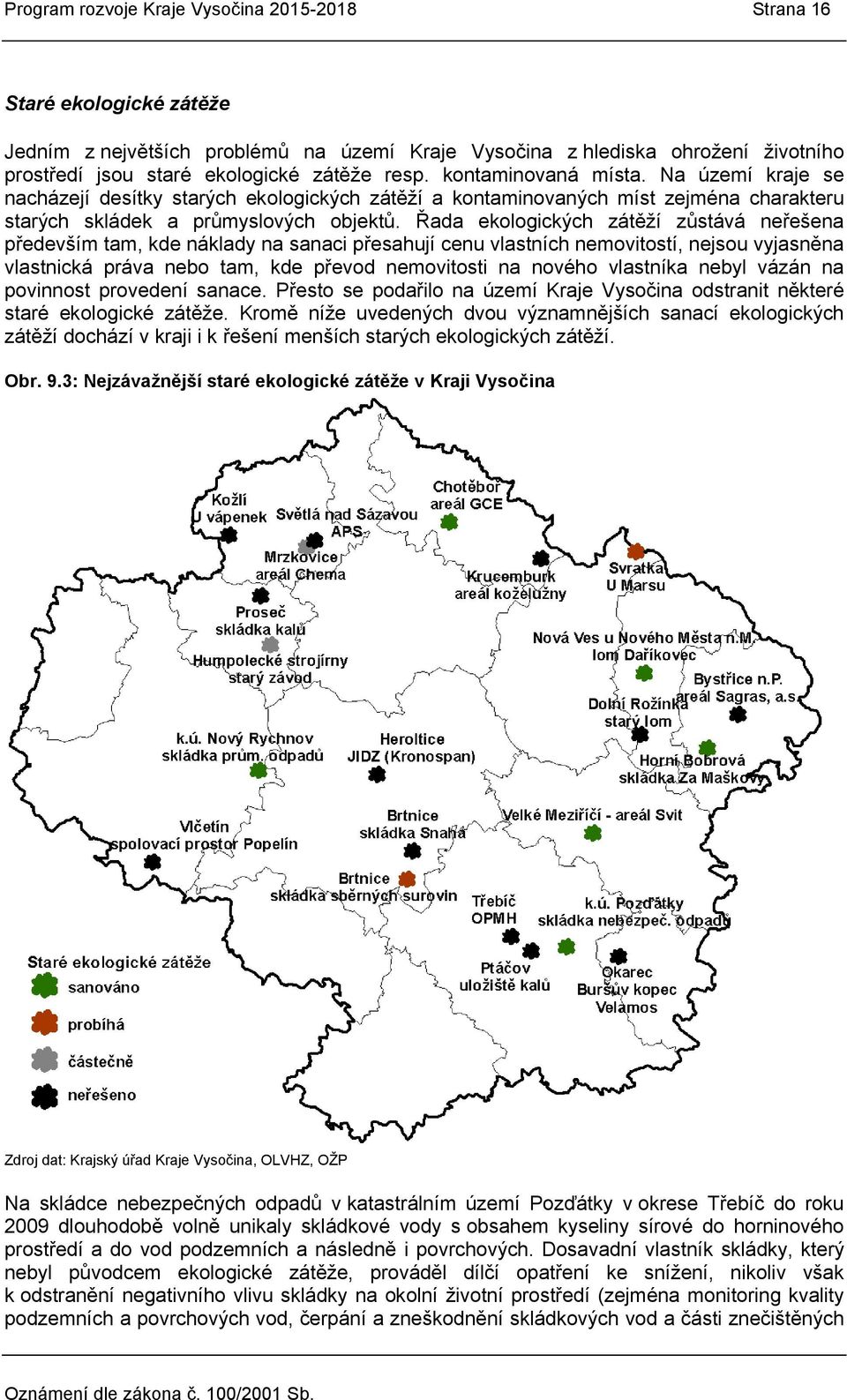 Řada ekologických zátěží zůstává neřešena především tam, kde náklady na sanaci přesahují cenu vlastních nemovitostí, nejsou vyjasněna vlastnická práva nebo tam, kde převod nemovitosti na nového