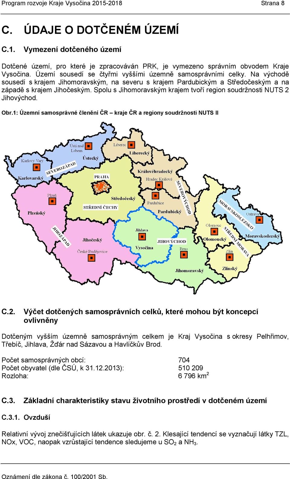 Spolu s Jihomoravským krajem tvoří region soudržnosti NUTS 2 