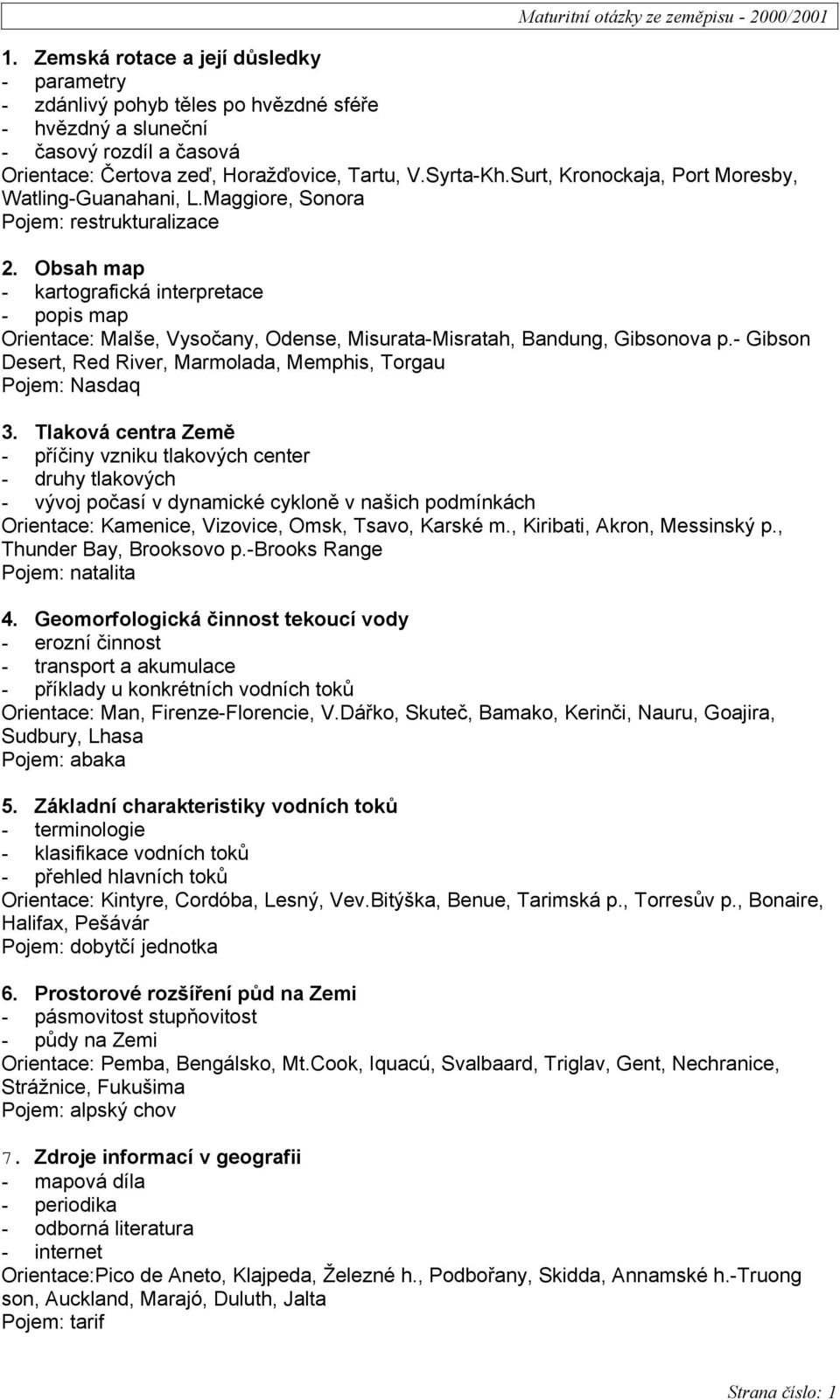 Obsah map - kartografická interpretace - popis map Orientace: Malše, Vysočany, Odense, Misurata-Misratah, Bandung, Gibsonova p.- Gibson Desert, Red River, Marmolada, Memphis, Torgau Pojem: Nasdaq 3.