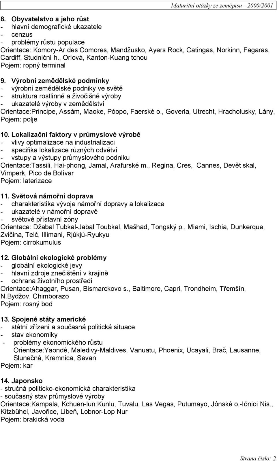 Výrobní zemědělské podmínky - výrobní zemědělské podniky ve světě - struktura rostlinné a živočišné výroby - ukazatelé výroby v zemědělství Orientace:Principe, Assám, Maoke, Póopo, Faerské o.