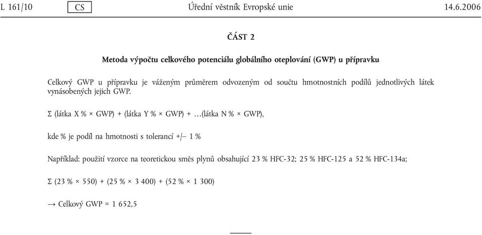 Σ (látka X % GWP) + (látka Y % GWP) + (látka N % GWP), kde % je podíl na hmotnosti s tolerancí +/ 1 % Například: použití vzorce na