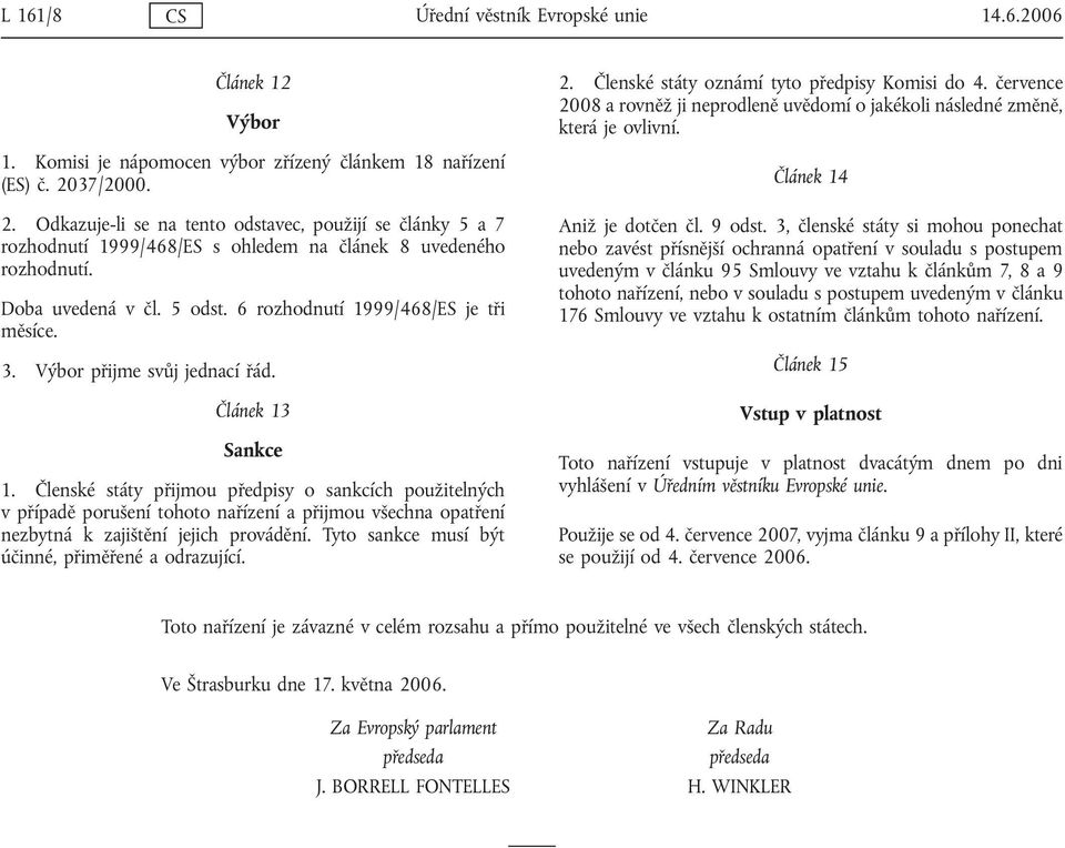 6 rozhodnutí 1999/468/ES je tři měsíce. 3. Výbor přijme svůj jednací řád. Článek 13 Sankce 1.