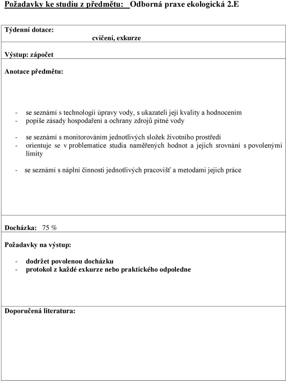 a ochrany zdrojů pitné vody - se seznámí s monitorováním jednotlivých složek životního prostředí - orientuje se v problematice studia