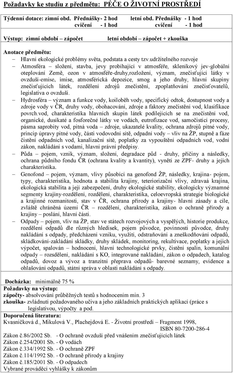 udržitelného rozvoje Atmosféra složení, stavba, jevy probíhající v atmosféře, skleníkový jev-globální oteplování Země, ozon v atmosféře-druhy,rozložení, význam, znečisťující látky v ovzduší-emise,