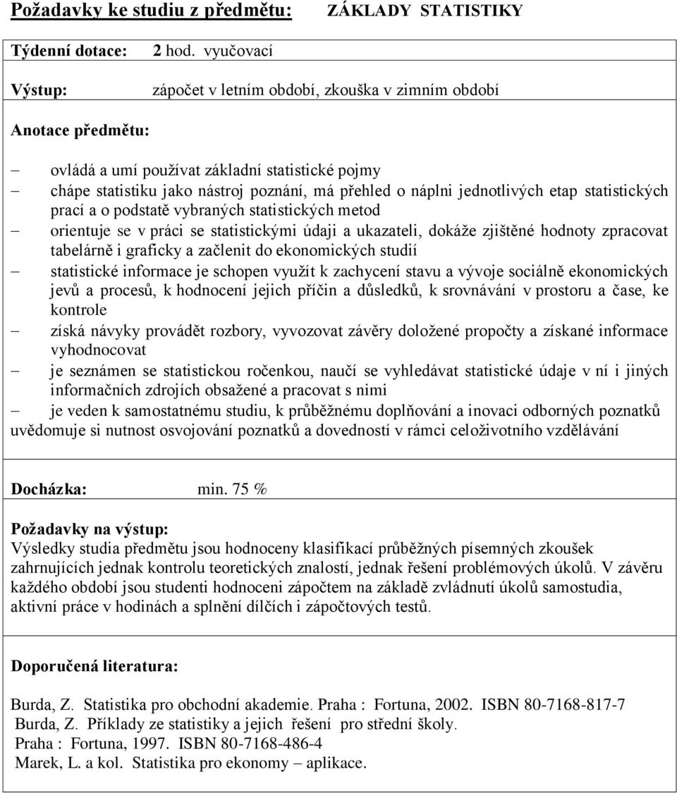 prací a o podstatě vybraných statistických metod orientuje se v práci se statistickými údaji a ukazateli, dokáže zjištěné hodnoty zpracovat tabelárně i graficky a začlenit do ekonomických studií