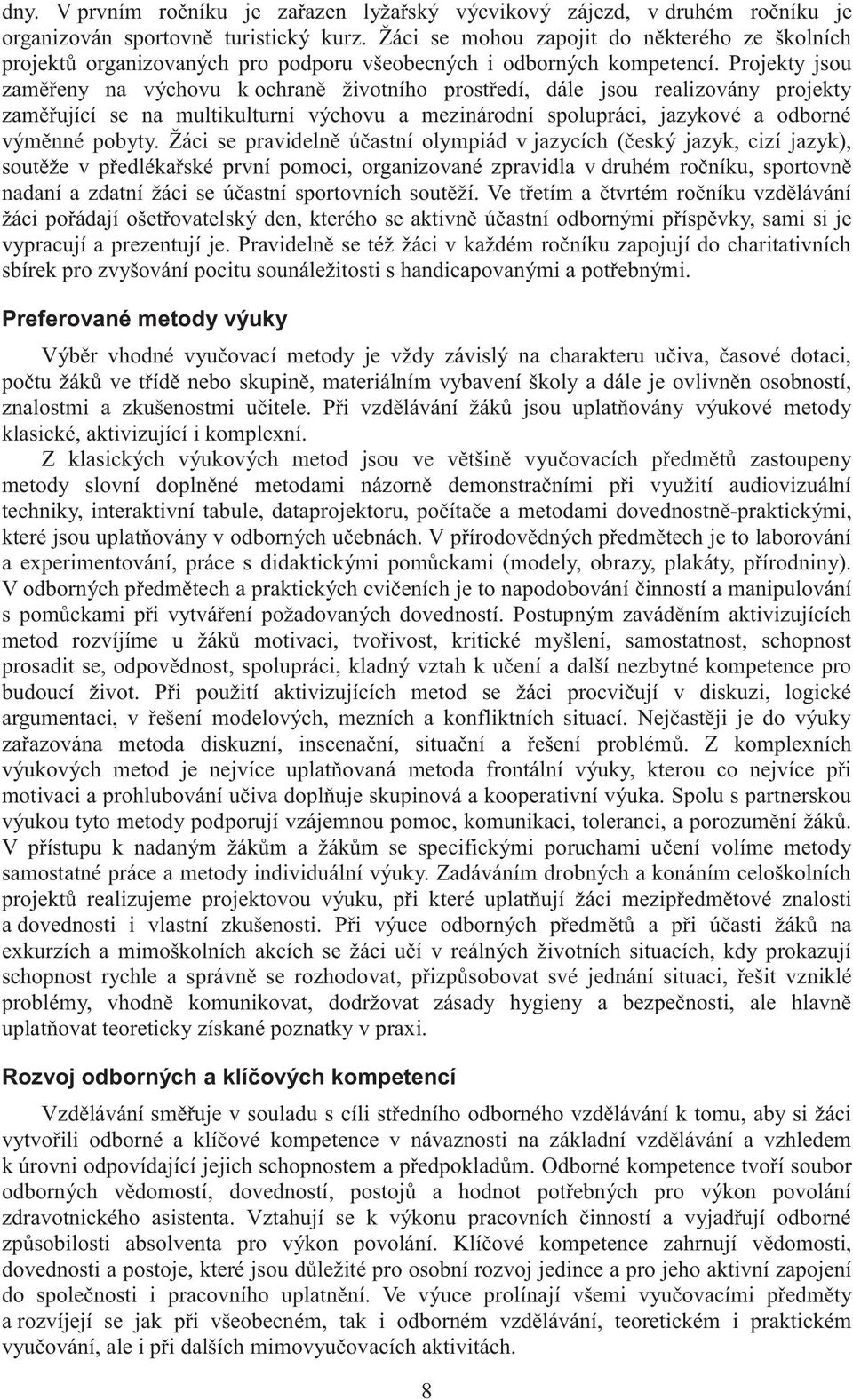 Projekty jsou zaměřeny na výchovu k ochraně životního prostředí, dále jsou realizovány projekty zaměřující se na multikulturní výchovu a mezinárodní spolupráci, jazykové a odborné výměnné pobyty.