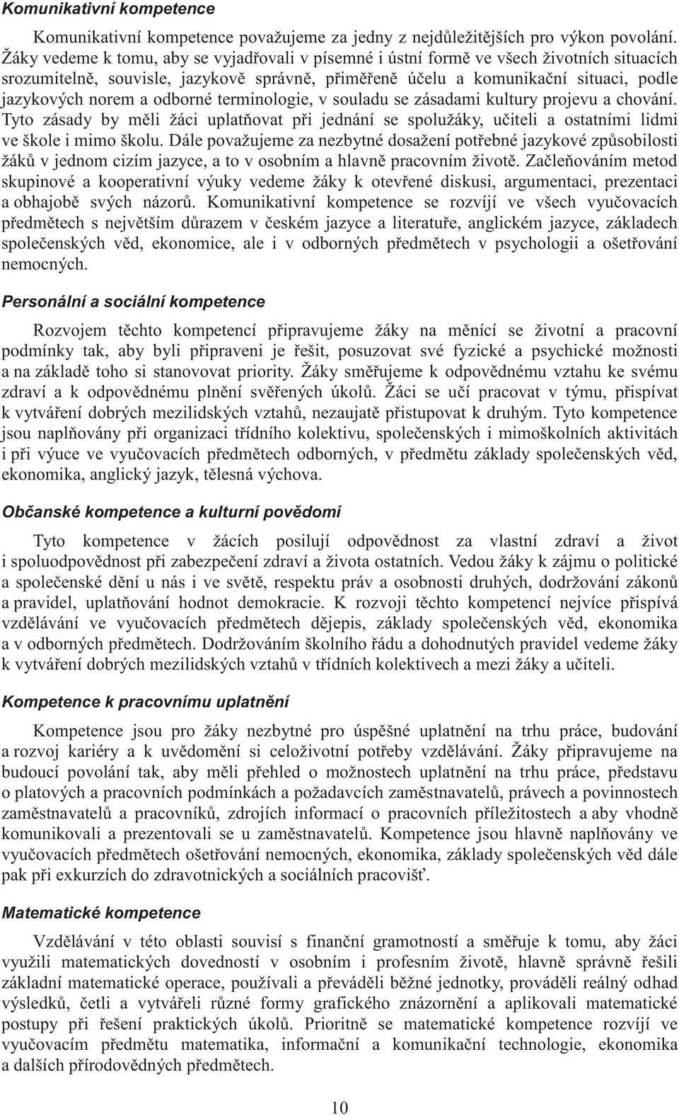 odborné terminologie, v souladu se zásadami kultury projevu a chování. Tyto zásady by měli žáci uplatňovat při jednání se spolužáky, učiteli a ostatními lidmi ve škole i mimo školu.