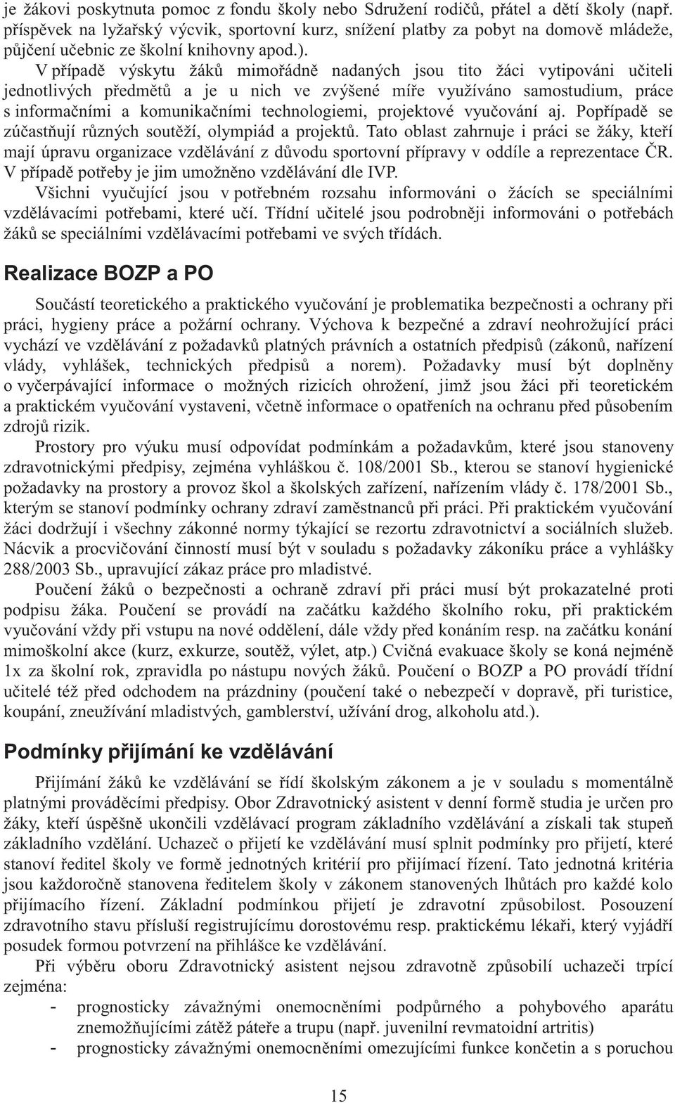 V případě výskytu žáků mimořádně nadaných jsou tito žáci vytipováni učiteli jednotlivých předmětů a je u nich ve zvýšené míře využíváno samostudium, práce s informačními a komunikačními