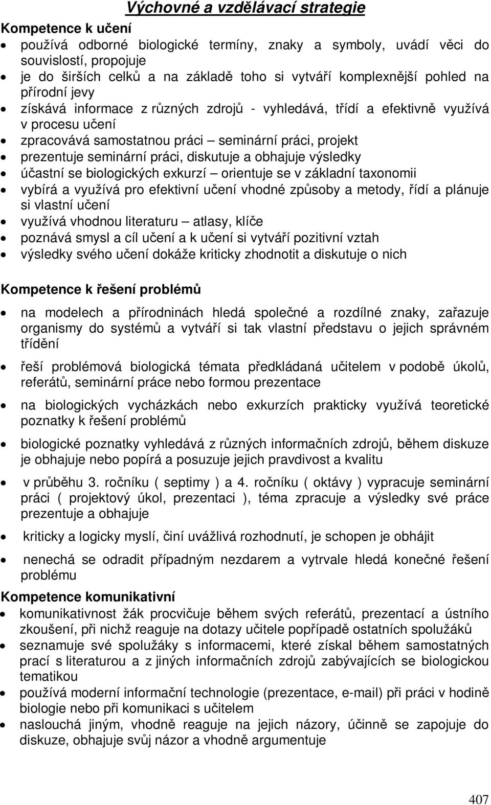 a obhajuje výsledky úastní se biologických exkurzí orientuje se v základní taxonomii vybírá a využívá pro efektivní uení vhodné zpsoby a metody, ídí a plánuje si vlastní uení využívá vhodnou