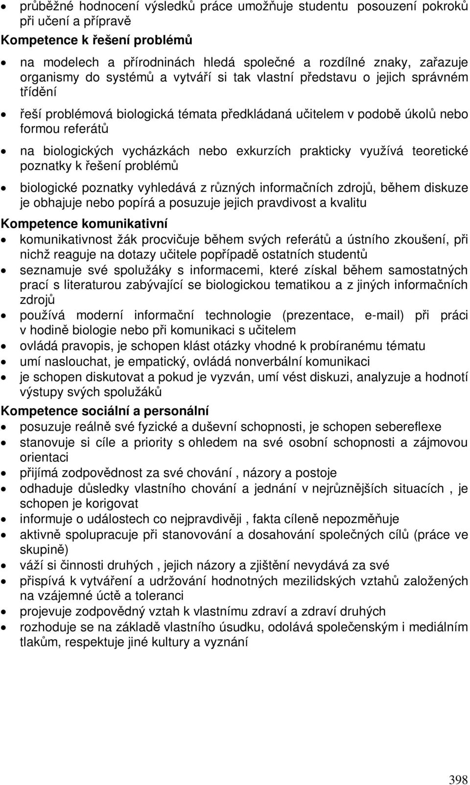 teoretické poznatky k ešení problém biologické poznatky vyhledává z rzných informaních zdroj, bhem diskuze je obhajuje nebo popírá a posuzuje jejich pravdivost a kvalitu Kompetence komunikativní