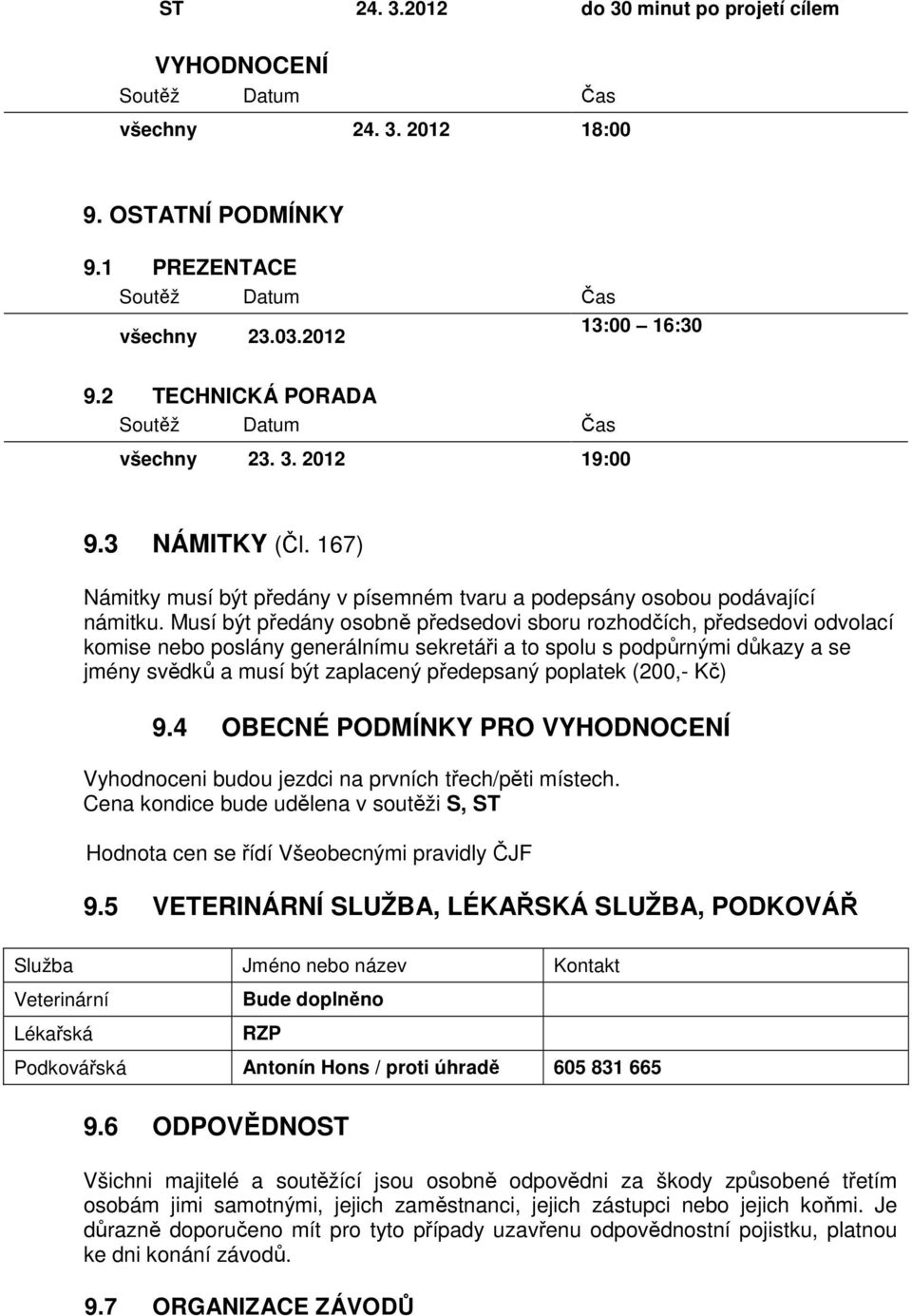 Musí být předány osobně předsedovi sboru rozhodčích, předsedovi odvolací komise nebo poslány generálnímu sekretáři a to spolu s podpůrnými důkazy a se jmény svědků a musí být zaplacený předepsaný