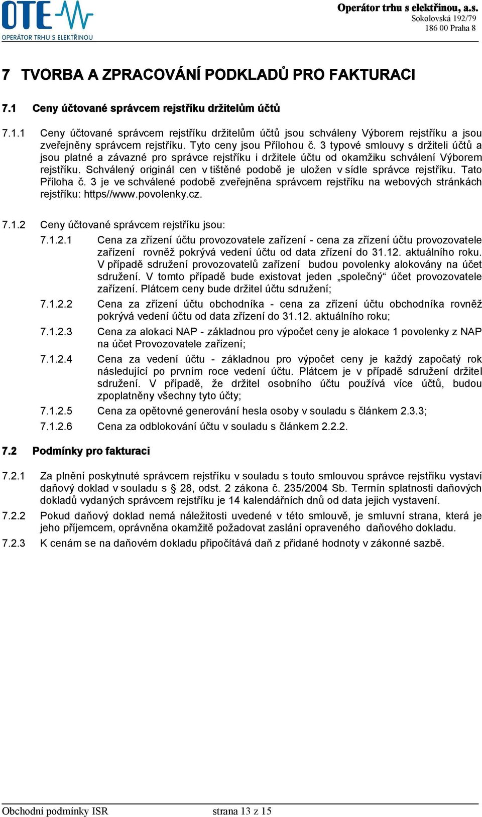 Schválený originál cen v tištěné podobě je uložen v sídle správce rejstříku. Tato Příloha č. 3 je ve schválené podobě zveřejněna správcem rejstříku na webových stránkách rejstříku: https//www.