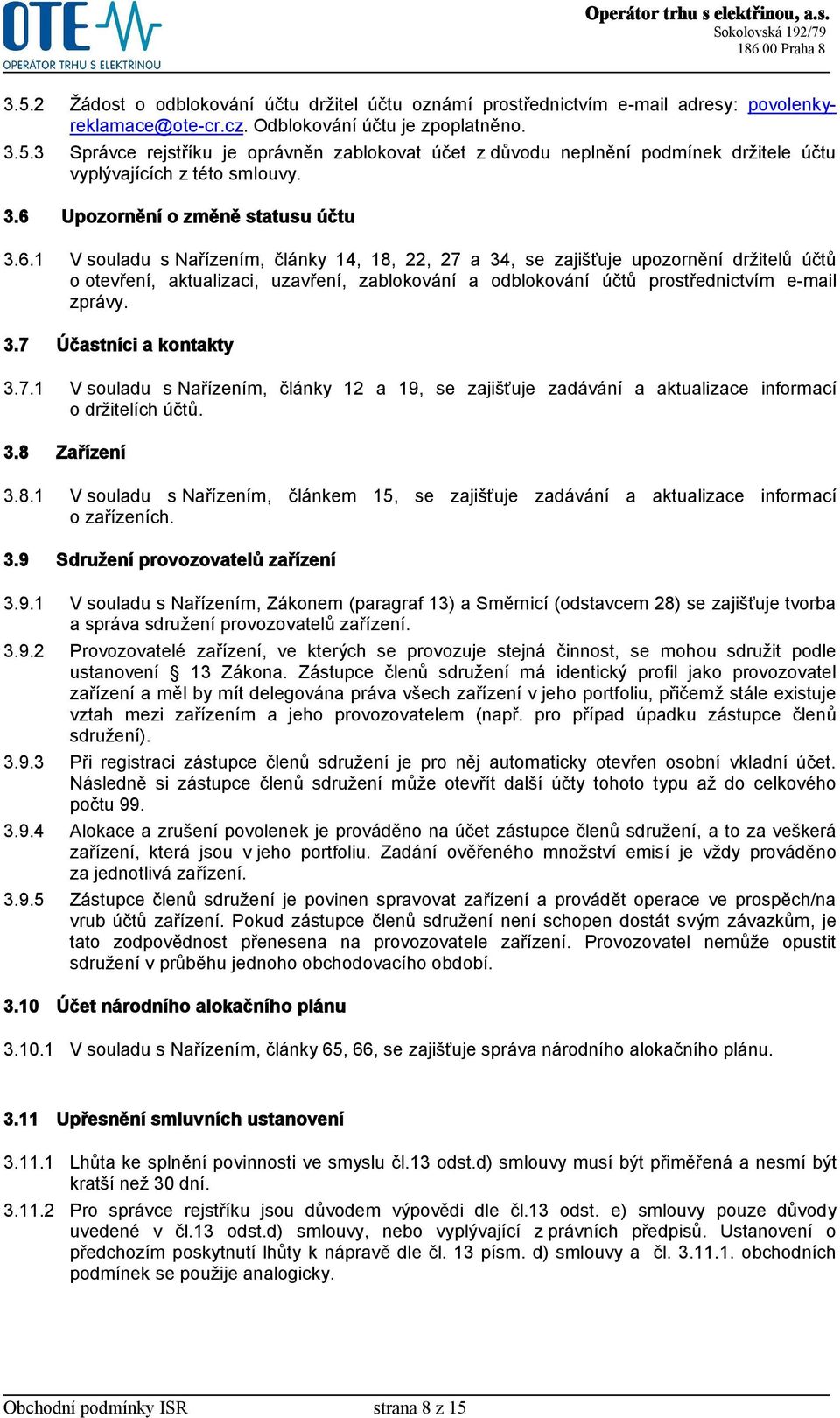 3.7 Účastníci a kontakty 3.7.1 V souladu s Nařízením, články 12 a 19, se zajišťuje zadávání a aktualizace informací o držitelích účtů. 3.8 