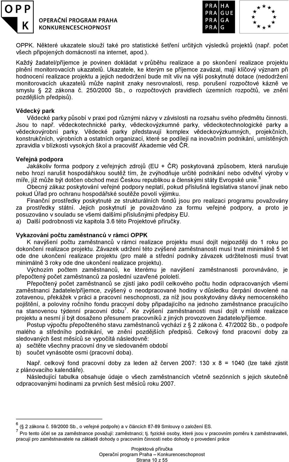 Ukazatele, ke kterým se příjemce zavázal, mají klíčový význam při hodnocení realizace projektu a jejich nedodržení bude mít vliv na výši poskytnuté dotace (nedodržení monitorovacích ukazatelů může