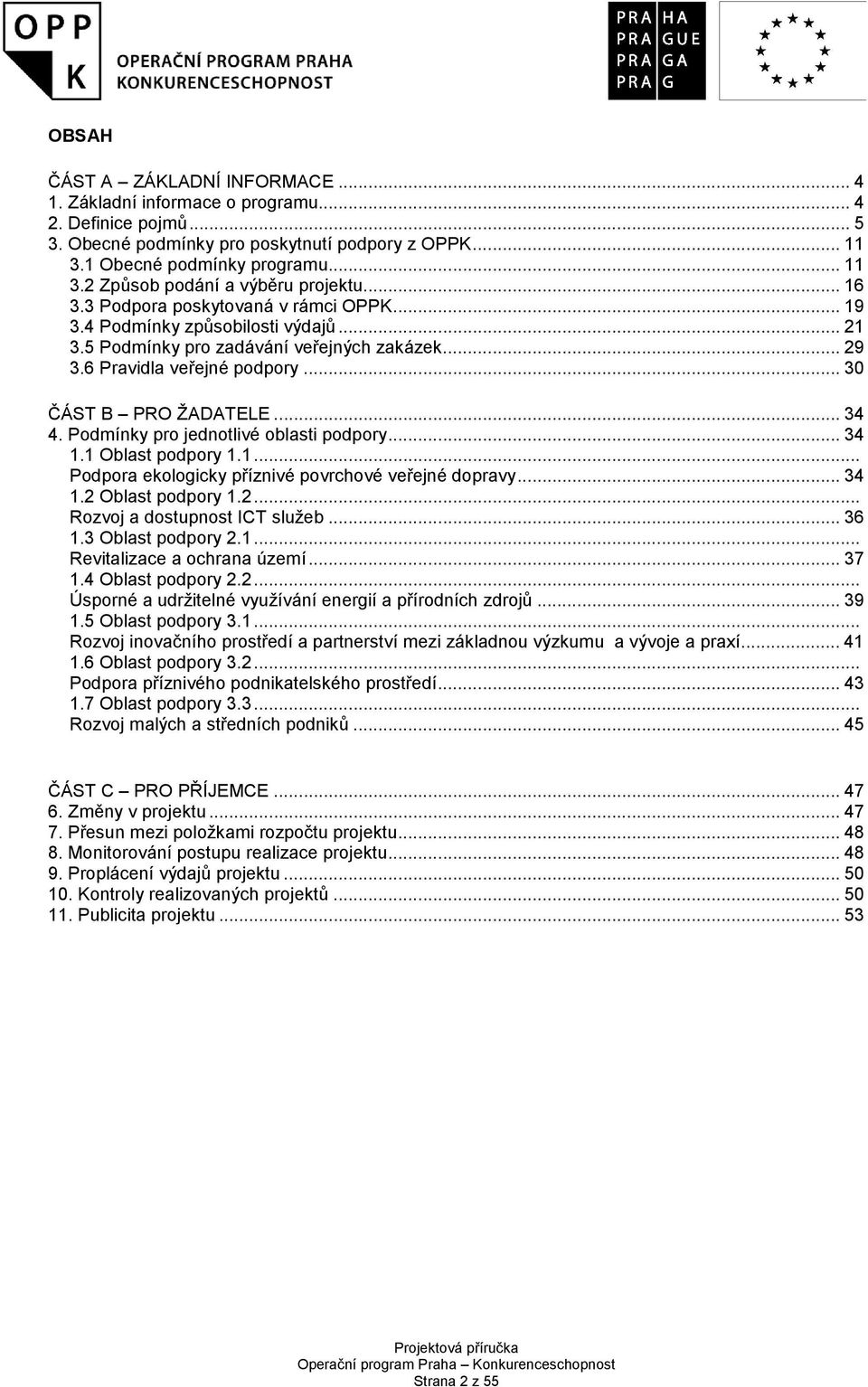 Podmínky pro jednotlivé oblasti podpory... 34 1.1 Oblast podpory 1.1... Podpora ekologicky příznivé povrchové veřejné dopravy... 34 1.2 Oblast podpory 1.2... Rozvoj a dostupnost ICT služeb... 36 1.