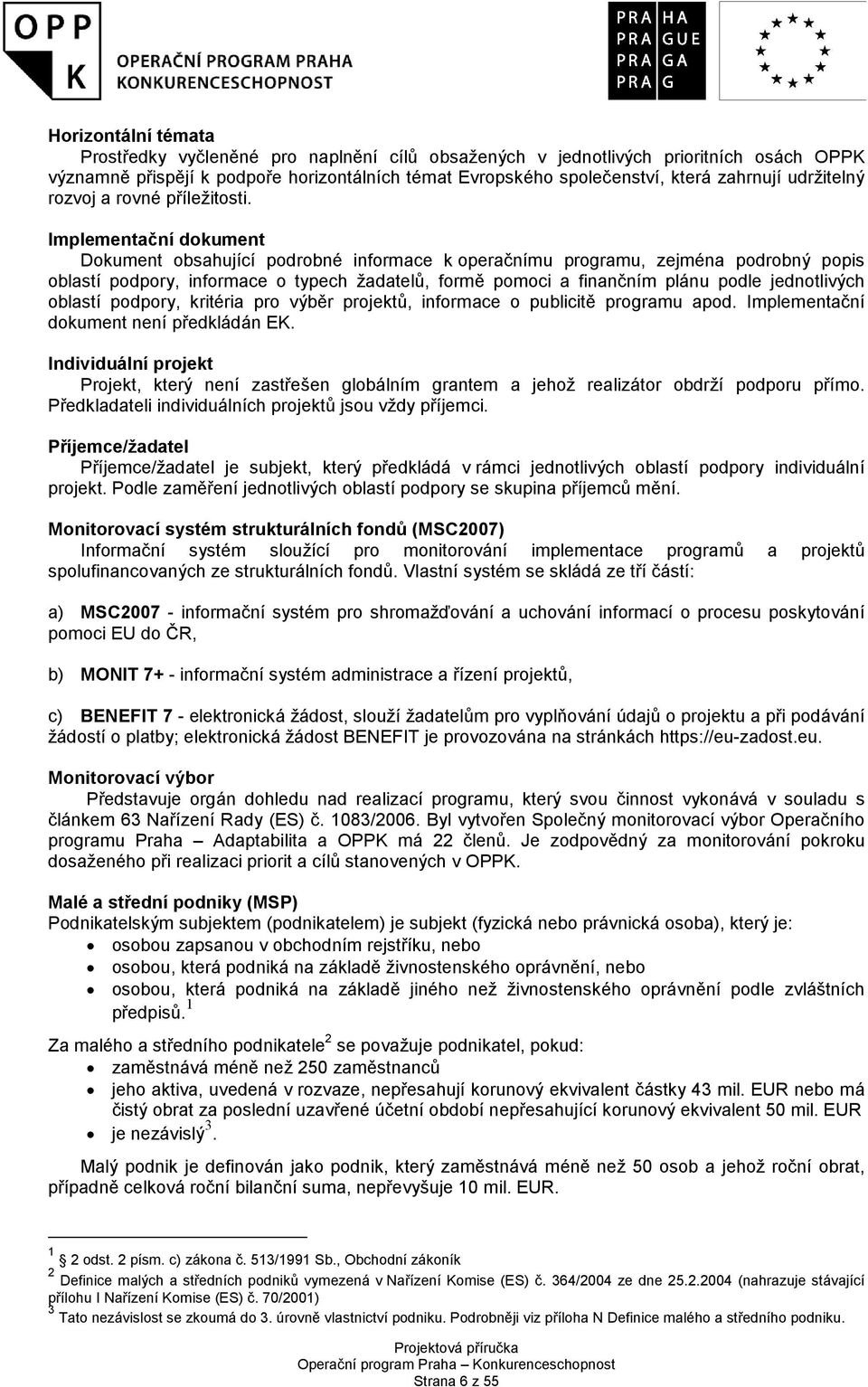 Implementační dokument Dokument obsahující podrobné informace k operačnímu programu, zejména podrobný popis oblastí podpory, informace o typech žadatelů, formě pomoci a finančním plánu podle