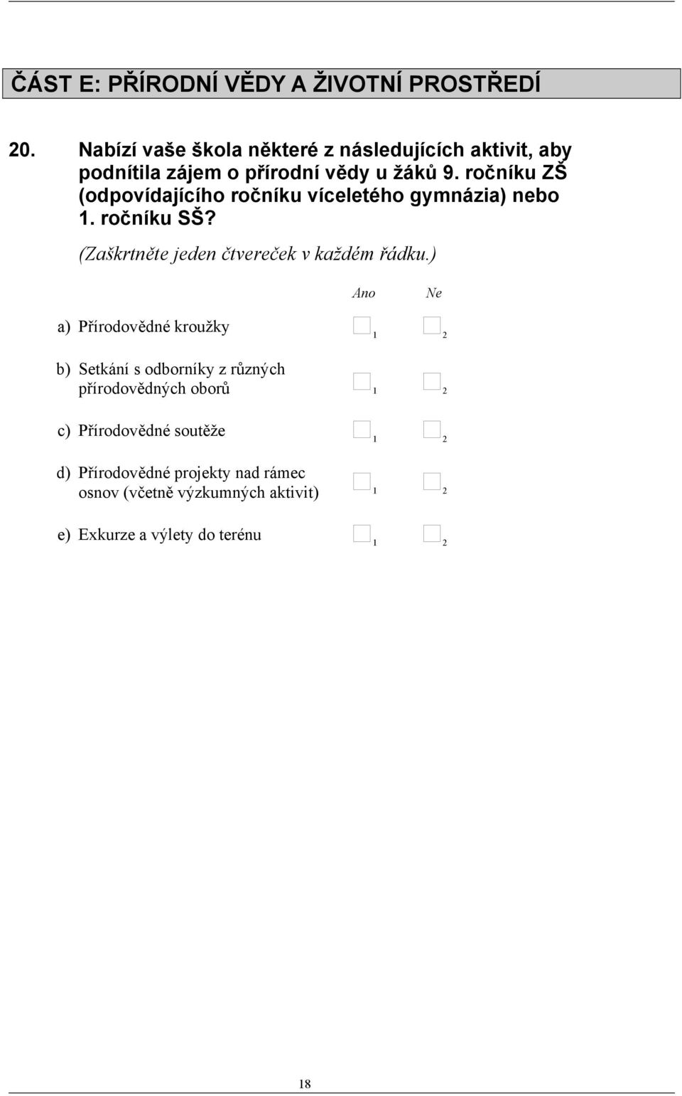 ročníku ZŠ (odpovídajícího ročníku víceletého gymnázia) nebo 1. ročníku SŠ? (Zaškrtněte jeden čtvereček v každém řádku.