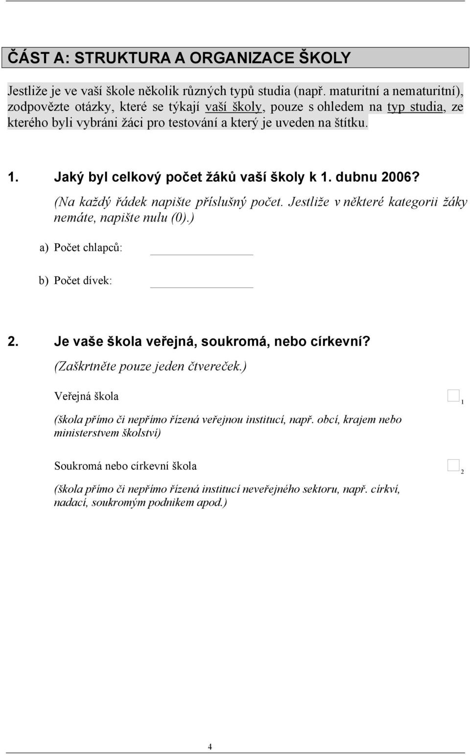 Jaký byl celkový počet žáků vaší školy k 1. dubnu 2006? (Na každý řádek napište příslušný počet. Jestliže v některé kategorii žáky nemáte, napište nulu (0).) a) Počet chlapců: b) Počet dívek: 2.