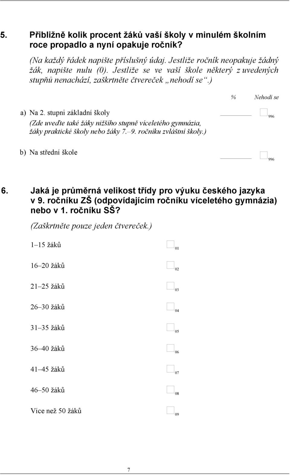 stupni základní školy (Zde uveďte také žáky nižšího stupně víceletého gymnázia, žáky praktické školy nebo žáky 7. 9. ročníku zvláštní školy.) 996 b) Na střední škole 996 6.