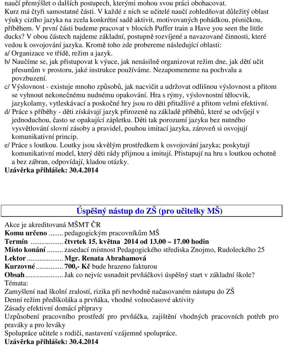 V první části budeme pracovat v blocích Puffer train a Have you seen the little ducks? V obou částech najdeme základní, postupně rozvíjené a navazované činnosti, které vedou k osvojování jazyka.