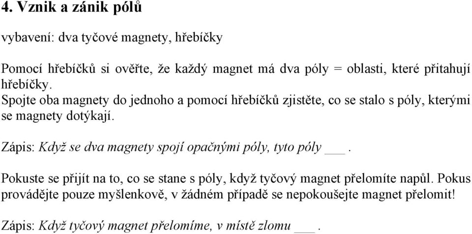 Zápis: Když se dva magnety spojí opačnými póly, tyto póly.