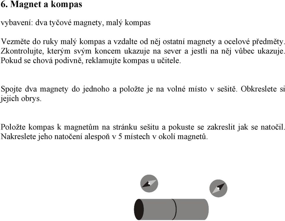 Pokud se chová podivně, reklamujte kompas u učitele. Spojte dva magnety do jednoho a položte je na volné místo v sešitě.