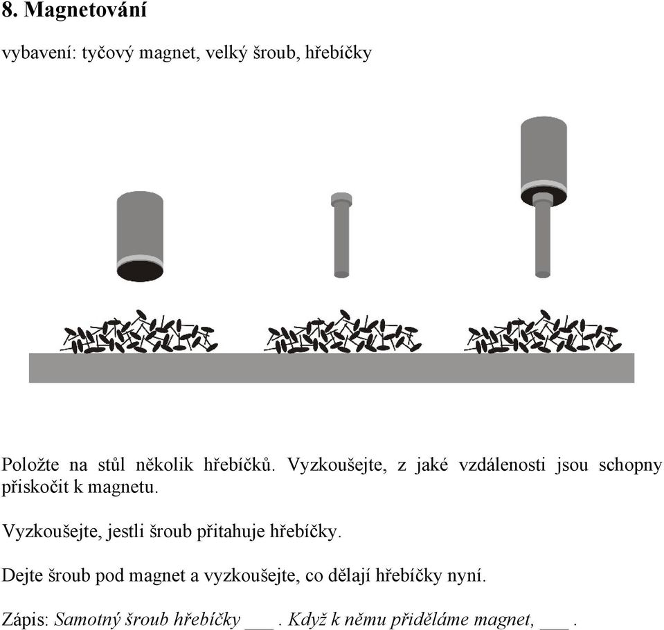 Vyzkoušejte, jestli šroub přitahuje hřebíčky.