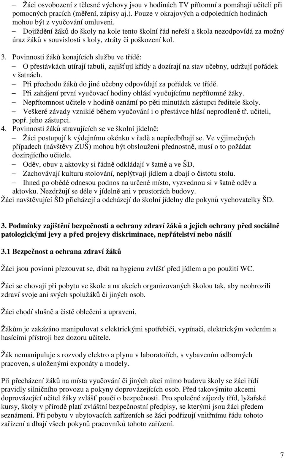 Povinnosti žáků konajících službu ve třídě: O přestávkách utírají tabuli, zajišťují křídy a dozírají na stav učebny, udržují pořádek v šatnách.