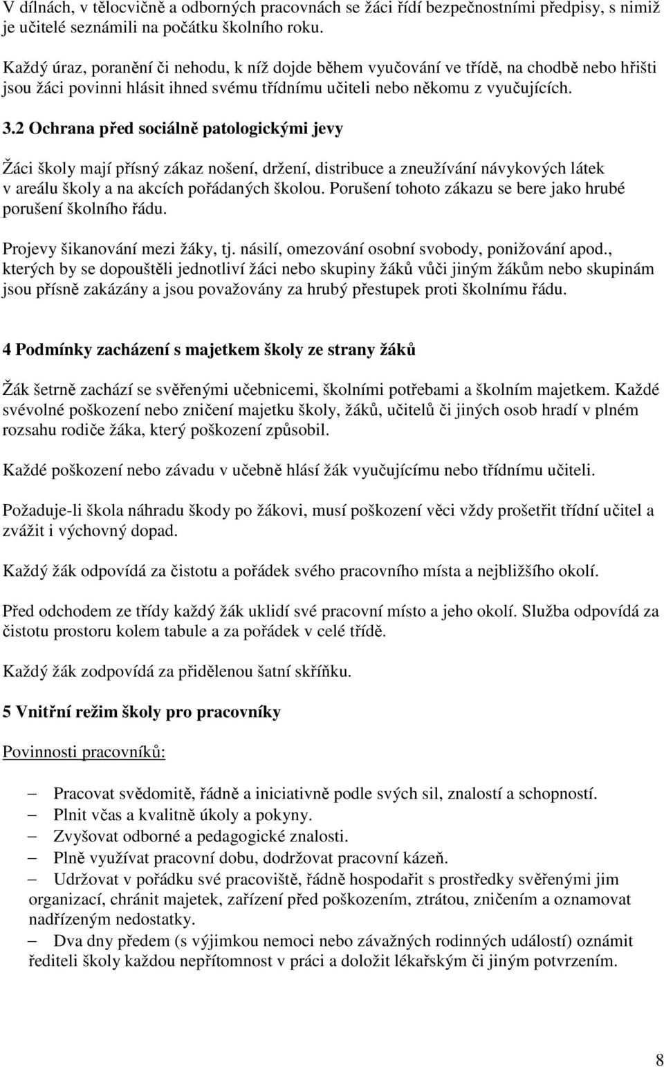 2 Ochrana před sociálně patologickými jevy Žáci školy mají přísný zákaz nošení, držení, distribuce a zneužívání návykových látek v areálu školy a na akcích pořádaných školou.