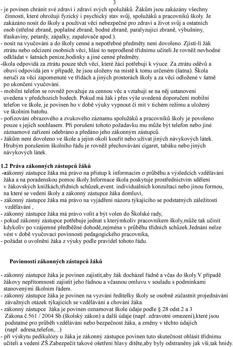 zápalky, zapalovače apod.). - nosit na vyučování a do školy cenné a nepotřebné předměty není dovoleno. Zjistí-li žák ztrátu nebo odcizení osobních věcí, hlásí to neprodleně třídnímu učiteli.