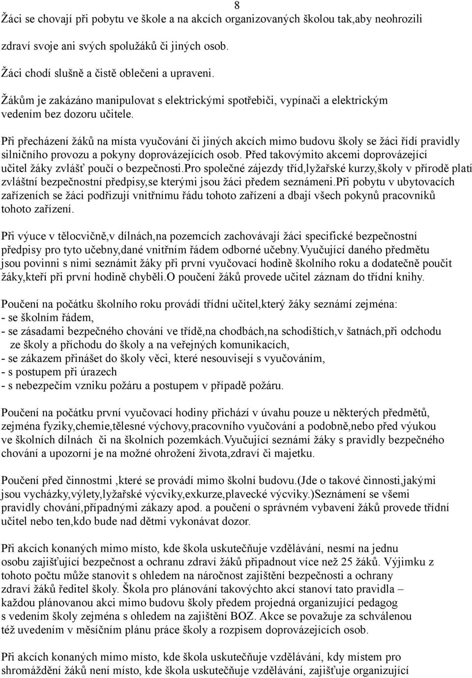 Při přecházení žáků na místa vyučování či jiných akcích mimo budovu školy se žáci řídí pravidly silničního provozu a pokyny doprovázejících osob.