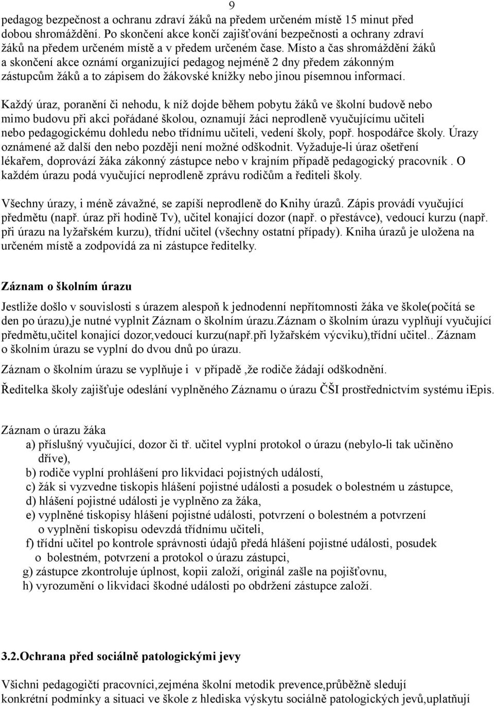 Místo a čas shromáždění žáků a skončení akce oznámí organizující pedagog nejméně 2 dny předem zákonným zástupcům žáků a to zápisem do žákovské knížky nebo jinou písemnou informací.