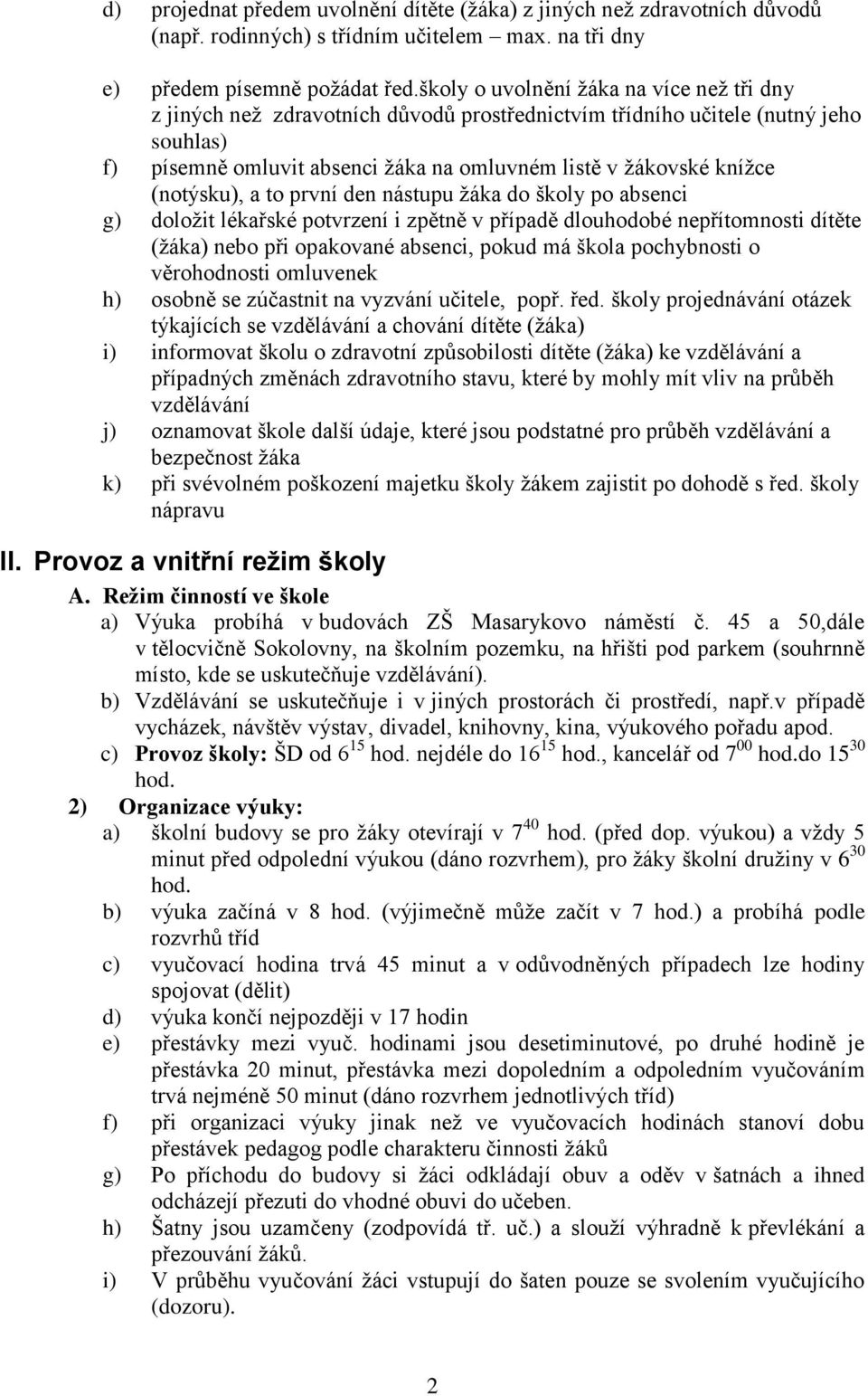 (notýsku), a to první den nástupu žáka do školy po absenci g) doložit lékařské potvrzení i zpětně v případě dlouhodobé nepřítomnosti dítěte (žáka) nebo při opakované absenci, pokud má škola