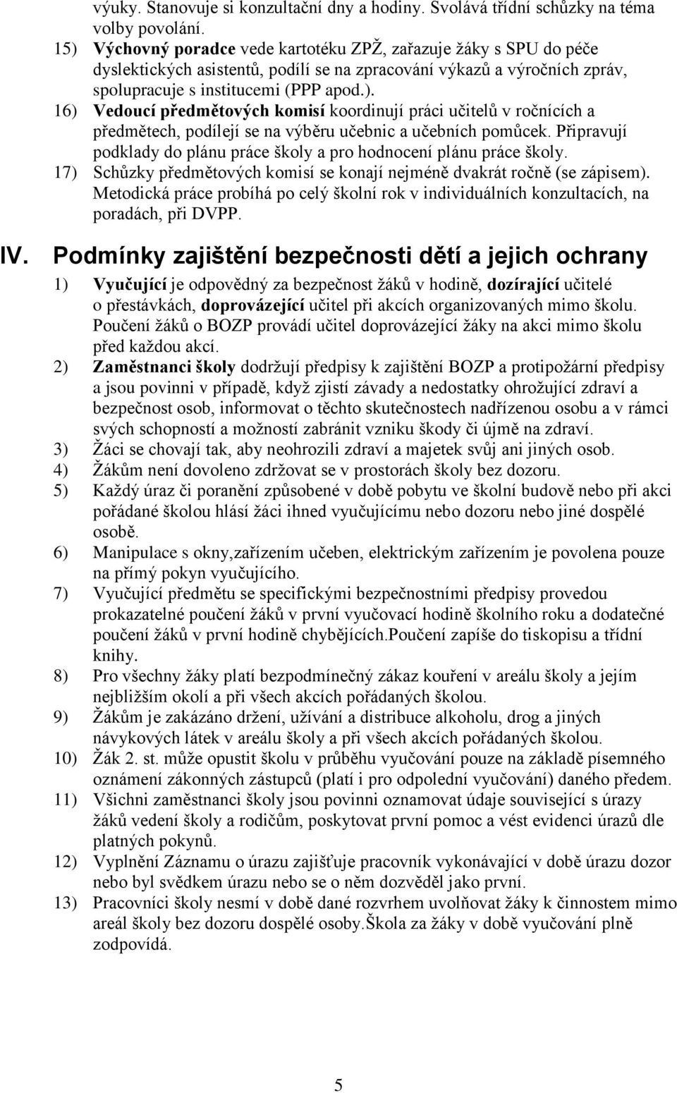 Připravují podklady do plánu práce školy a pro hodnocení plánu práce školy. 17) Schůzky předmětových komisí se konají nejméně dvakrát ročně (se zápisem).