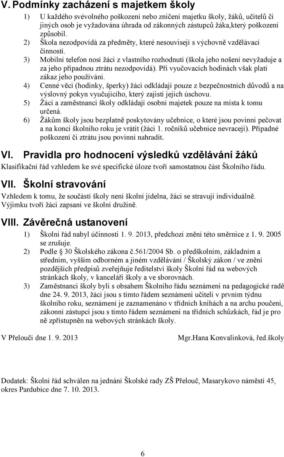 3) Mobilní telefon nosí žáci z vlastního rozhodnutí (škola jeho nošení nevyžaduje a za jeho případnou ztrátu nezodpovídá). Při vyučovacích hodinách však platí zákaz jeho používání.