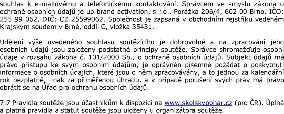 Udělení výše uvedeného souhlasu soutěžícího je dobrovolné a na zpracování jeho osobních údajů jsou založeny podstatné principy soutěže. Správce shromažďuje osobní údaje v rozsahu zákona č.